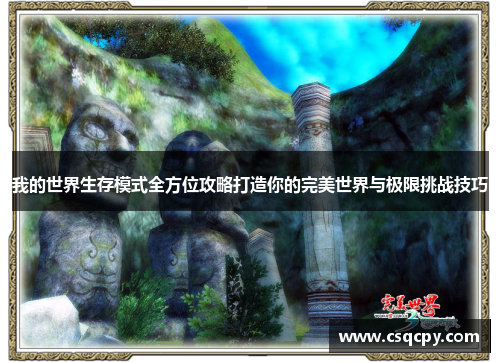 我的世界生存模式全方位攻略打造你的完美世界与极限挑战技巧